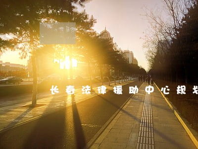 长春法律援助中心规划 长春法律援助中心规划