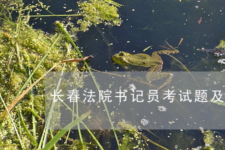 长春法院书记员考试题及答案 长春法院书记员考试题及答案