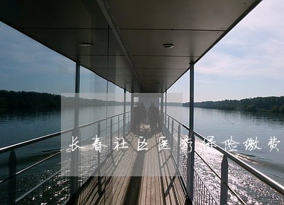 长春社区医疗保险缴费逾期 长春社区医疗保险缴费逾期