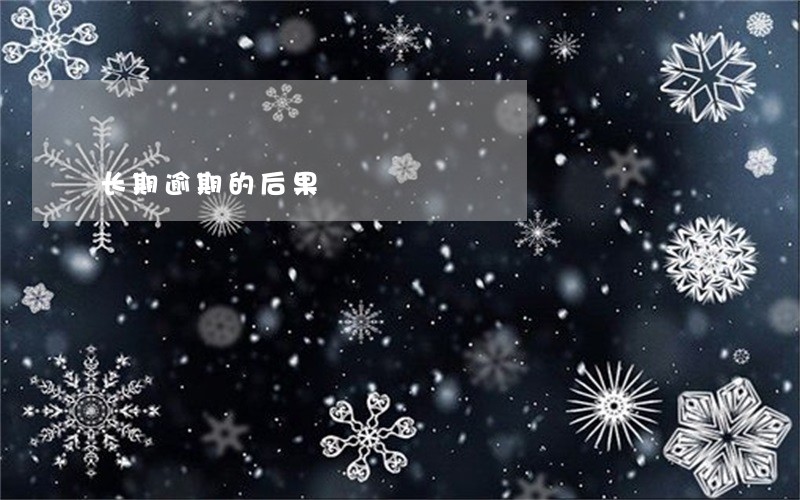 长期逾期的后果 长期逾期的后果