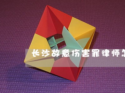长沙故意伤害罪律师怎么委托 长沙故意伤害罪律师怎么委托
