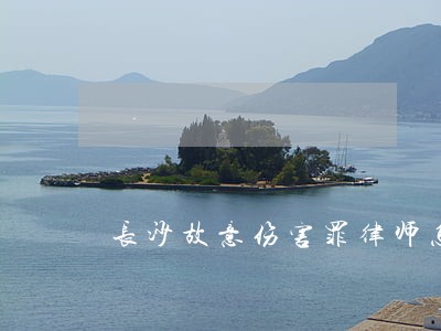 长沙故意伤害罪律师怎么聘请 长沙故意伤害罪律师怎么聘请