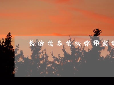 长治债务债权律师案例