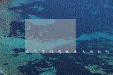 长治市潞州区东关司法所所长 长治市潞州区东关司法所所长