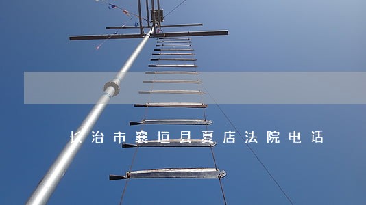 长治市襄垣县夏店法院电话 长治市襄垣县夏店法院电话
