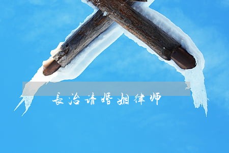 长治请婚姻律师 长治请婚姻律师
