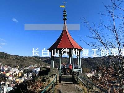长白山律师复工的最新通告 长白山律师复工的最新通告