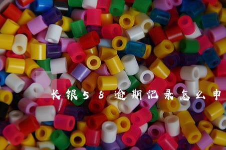 长银58逾期记录怎么申请消除 长银58逾期记录怎么申请消除