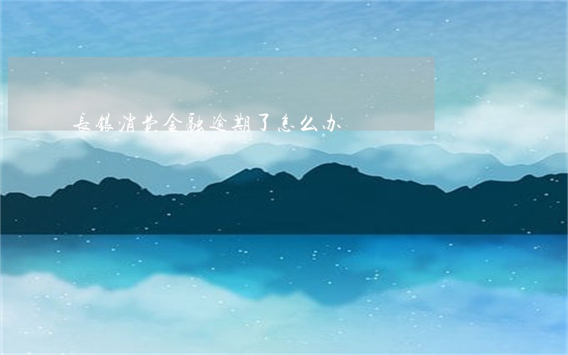 长银消费金融逾期了怎么办