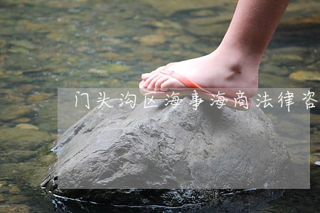 门头沟区海事海商法律咨询热线
