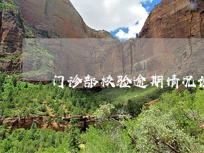 门诊部校验逾期情况说明