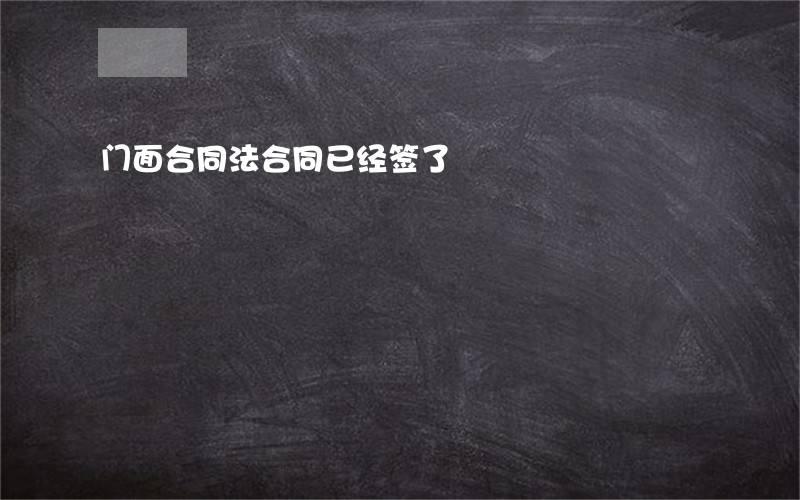 门面合同法合同已经签了 门面合同法合同已经签了
