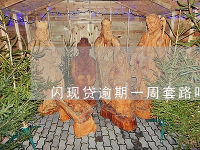 闪现贷逾期一周套路吗 闪现贷逾期一周套路吗
