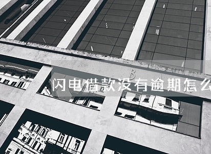 闪电借款没有逾期怎么办 闪电借款没有逾期怎么办