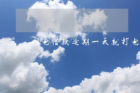 闪电借款逾期一天就打电话 闪电借款逾期一天就打电话