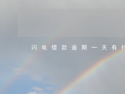 闪电借款逾期一天有什么后果 闪电借款逾期一天有什么后果