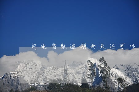 闪电借款逾期两天还可以借吗 闪电借款逾期两天还可以借吗