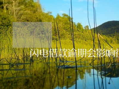 闪电借款逾期会影响征信吗