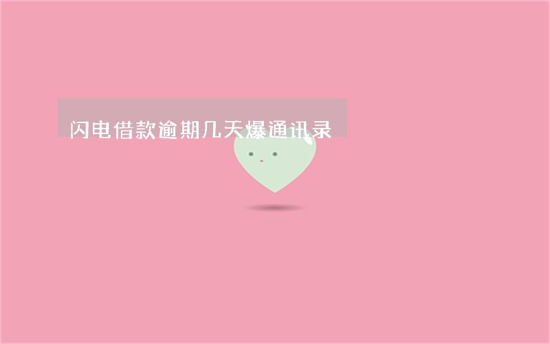 闪电借款逾期几天爆通讯录 闪电借款逾期几天爆通讯录