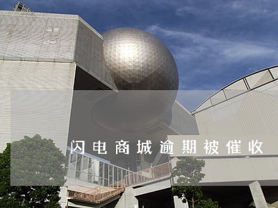 闪电商城逾期被催收 闪电商城逾期被催收