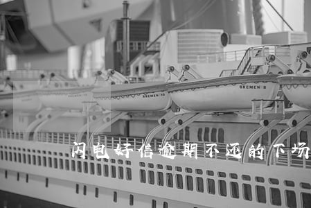 闪电好信逾期不还的下场 闪电好信逾期不还的下场