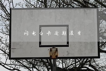 闪电白卡逾期没有 闪电白卡逾期没有