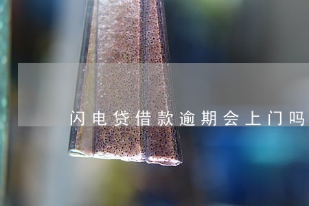 闪电贷借款逾期会上门吗 闪电贷借款逾期会上门吗