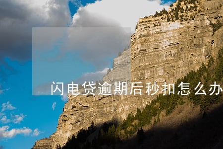 闪电贷逾期后秒扣怎么办 闪电贷逾期后秒扣怎么办