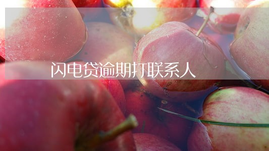 闪电贷逾期打联系人 闪电贷逾期打联系人