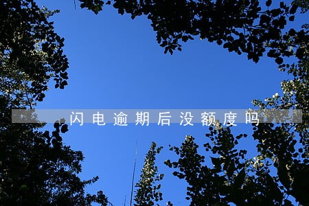闪电逾期后没额度吗 闪电逾期后没额度吗
