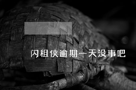 闪租侠逾期一天没事吧 闪租侠逾期一天没事吧