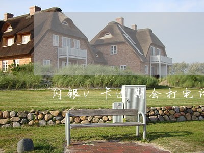 闪银v卡逾期会打电话吗 闪银v卡逾期会打电话吗