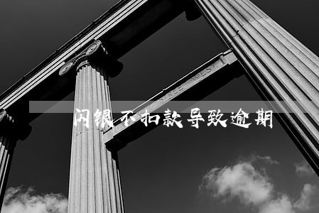 闪银不扣款导致逾期 闪银不扣款导致逾期