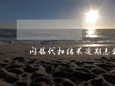 闪银代扣结果逾期怎么办 闪银代扣结果逾期怎么办