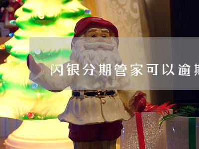闪银分期管家可以逾期6 闪银分期管家可以逾期6