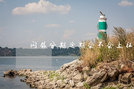 闪银分期逾期会不会上征信 闪银分期逾期会不会上征信
