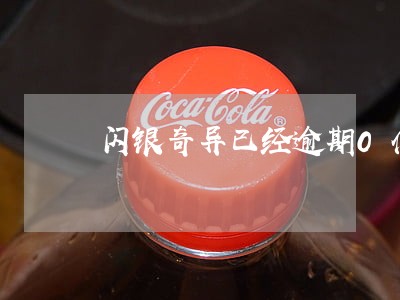 闪银奇异已经逾期0什么意思 闪银奇异已经逾期0什么意思
