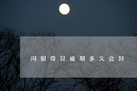 闪银奇异逾期多久会封 闪银奇异逾期多久会封
