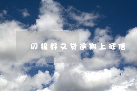 闪银好又贷逾期上征信 闪银好又贷逾期上征信