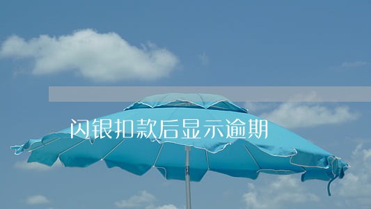 闪银扣款后显示逾期 闪银扣款后显示逾期
