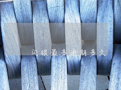 闪银最多逾期多久 闪银最多逾期多久