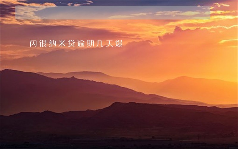 闪银纳米贷逾期几天爆 闪银纳米贷逾期几天爆