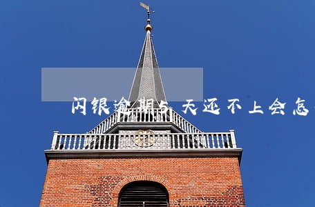 闪银逾期5天还不上会怎样