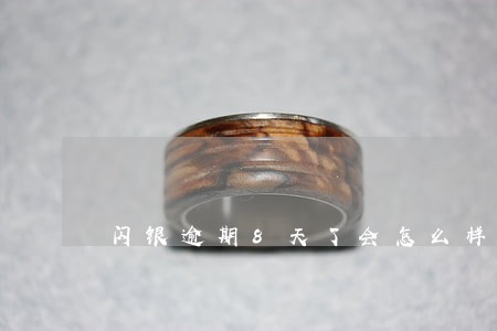闪银逾期8天了会怎么样 闪银逾期8天了会怎么样