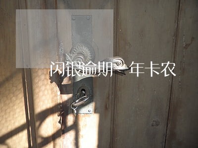 闪银逾期一年卡农 闪银逾期一年卡农