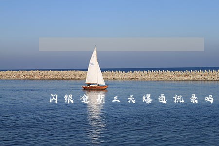 闪银逾期三天爆通讯录吗 闪银逾期三天爆通讯录吗