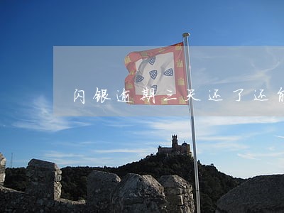 闪银逾期三天还了还能再借吗 闪银逾期三天还了还能再借吗