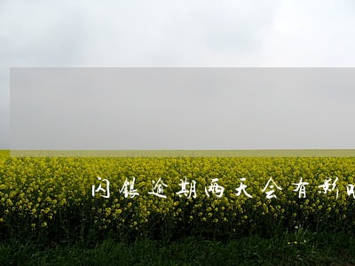 闪银逾期两天会有影响吗 闪银逾期两天会有影响吗