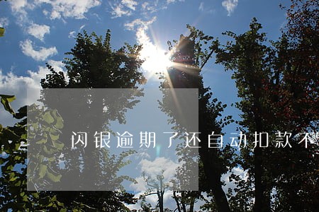 闪银逾期了还自动扣款不 闪银逾期了还自动扣款不
