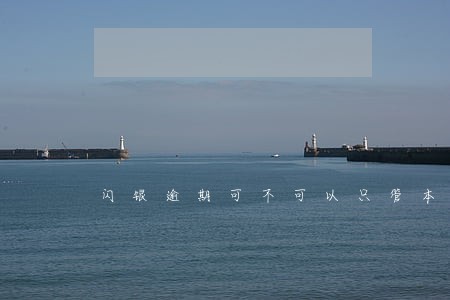 闪银逾期可不可以只管本金 闪银逾期可不可以只管本金